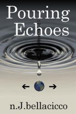 Pouring Echoes: Poetry by n.J.bellacicco