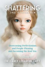 Shattering the Porcelain: Overcoming Perfectionism and People-Pleasing and Becoming the Real You