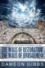 The Walls of Restoration, The Walls of Jerusalem: A Commentary on the Book of Nehemiah: Volume 1