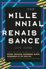 The Millennial Renaissance: How to Thrive for the Rest of Your Life, Even Though Boomers Have Screwed It Up for Us. A Retirement Plan for Millenni