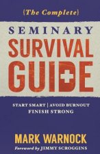 The Complete Seminary Survival Guide: Start Smart - Avoid Burnout - Finish Strong