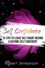 Self Confidence: 15 Tips To Leave Self Doubt Behind & Become Self Confident