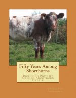 Fifty Years Among Shorthorns: Including Notable Sires of Shorthorn Cattle