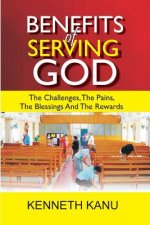 Benefits Of Serving God: The Challenges, The Pains, The Blessings And The Rewards