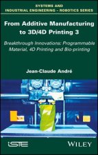 From Additive Manufacturing to 3D/4D Printing v3 - Breakthrough innovations - Programmable material, 4D Printing and Bio-printing