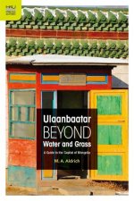 Ulaanbaatar Beyond Water and Grass - A Guide to the Capital of Mongolia