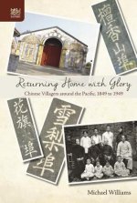 Returning Home with Glory - Chinese Villagers Around the Pacific, 1849 to 1949