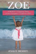Zoe: A mother's gripping story of her daughter's fight for life!