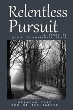 Relentless Pursuit: A Story of God's Overwhelming Grace
