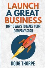 Launch a Great Business: Top 10 Ways to Make Your Company Soar