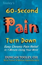 60-Second Pain Turn Down: Easy Chronic Pain Relief in 1-Minute Using Your Mind