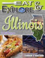 Eat & Explore Illinois: Cookbook and Travel Guide