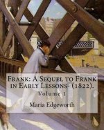 Frank: A Sequel to Frank in Early Lessons- (1822). By: Maria Edgeworth (Volume 1). In two volume: Maria Edgeworth (1 January