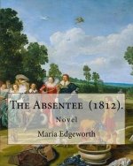 The Absentee (1812). By: Maria Edgeworth, NOVEL: Maria Edgeworth (1 January 1768 - 22 May 1849) was a prolific Anglo-Irish writer of adults' an