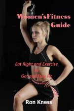 Women's Fitness Guide: Eat Right and Exercise to Get and Stay Fit