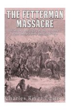 The Fetterman Massacre: The History and Legacy of the U.S. Army's Worst Defeat during Red Cloud's War