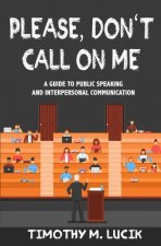 Please, Don't Call on Me: A Collegial Guide to Public Speaking and Interpersonal Communication