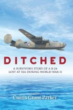 Ditched: A Survivor's Story of a B-24 Lost at Sea during World War II