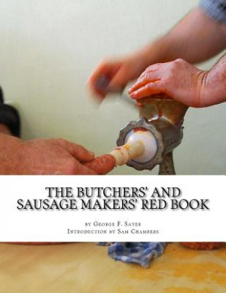 The Butchers' and Sausage Makers' Red Book: How To Cure Meat and Make Sausages