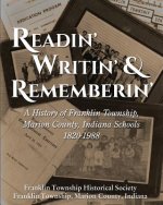 Readin', Writin', and Rememberin': A History of the Franklin Township, Marion County, Indiana Schools