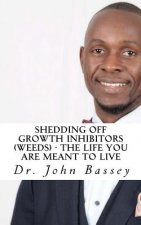 Shedding Off Growth Inhibitors (Weeds) - The Life You Are Meant To Live: You Are Already Helped - Don't Suffer Anymore!