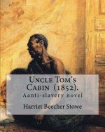 Uncle Tom's Cabin (1852). By: Harriet Beecher Stowe: Uncle Tom's Cabin; or, Life Among the Lowly, is an anti-slavery novel by American author Harrie