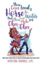 You Can Lead A Horse To Water But You Can't Make 'Em Cha Cha: Why Some People Stay in Abuse and Some Don't