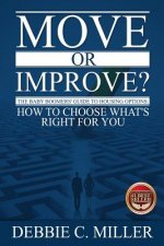 Move or Improve?: The Baby Boomers' Guide to Housing Options and How to Choose What's Right for You