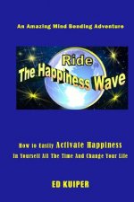 Ride The Happiness Wave: An Amazing Mind Bending Adventure