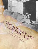The Alderney and Guernsey Cow: The Nature and Management of Alderney and Guernsey Cattle