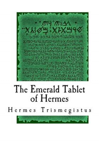The Emerald Tablet of Hermes: The Smaragdine Table, or Tabula Smaragdina