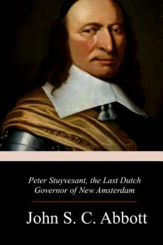 Peter Stuyvesant, the Last Dutch Governor of New Amsterdam