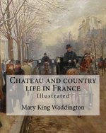 Chateau and country life in France. By: Mary King Waddington (Illustrated).: Mary Alsop King Waddington (April 28, 1833 - June 30, 1923) was an Americ
