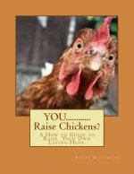 YOU............Raise Chickens?: A How to Guide to Raise Laying Hens.