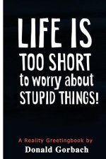 Life Is Too Short: to worry about stupid things!