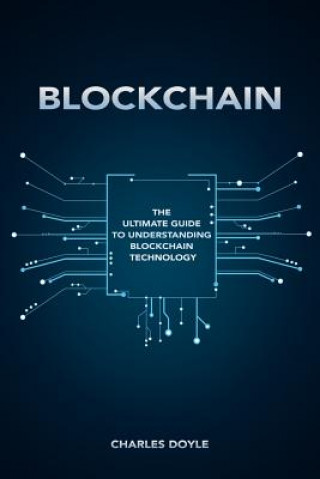 Blockchain: The Ultimate Guide To Understanding Blockchain Technology