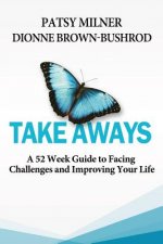 Take Aways: A 52 Week Guide to Facing Challenges and Improving Your Life