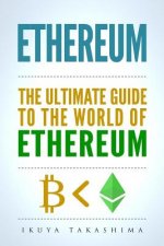 Ethereum: The Ultimate Guide to the World of Ethereum, Ethereum Mining, Ethereum Investing, Smart Contracts, Dapps and DAOs, Eth
