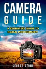 Camera Guide: A Beginners Guide to Digital Photography