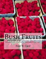 Bush Fruits: A Monograph of Raspberries, Blackberries, Dewberries, Currants, Gooseberries, etc.