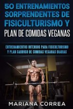 50 ENTRENAMIENTOS SORPRENDENTES DE FISICULTURISMO y PLAN DE COMIDAS VEGANAS: ENTRENAMIENTOS INTENSOS PARA FISICULTURISMO y PLAN SABROSO DE COMIDAS VEG