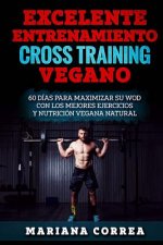 EXCELENTE ENTRENAMIENTO CRoSS TRAINING VEGANO: 60 DIAS PARA MAXIMIZAR SU WOD CON LOS MEJORES EJERCICIOS y NUTRICION VEGANA NATURAL