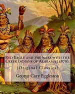Red Eagle and the wars with the Creek Indians of Alabama (1878). By: George Cary Eggleston: Though they are not as well known as tribes like the Sioux
