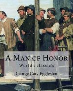 A Man of Honor. By: George Cary Eggleston: George Cary Eggleston (26 November 1839 - 14 April 1911) American author and brother of fellow
