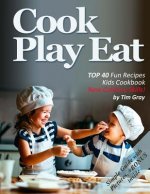 Cook Eat Play: TOP 40 Fun Recipes Kids Cookbook New Culinary Skills!