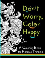 Don't Worry, Color Happy: A Coloring Book for Positive Thinking