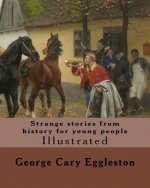 Strange stories from history for young people. By: George Cary Eggleston: Illustrated