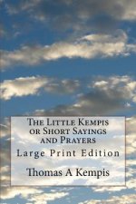 The Little Kempis or Short Sayings and Prayers: Large Print Edition
