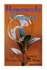 Homemade Cleaners: 50 DIY Cleaners Recipes for Your Home: (Homemade Cleaning Products, Organic Cleaners)