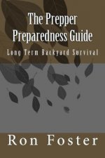 The Prepper Preparedness Guide: Long Term Backyard Survival